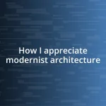 How I appreciate modernist architecture