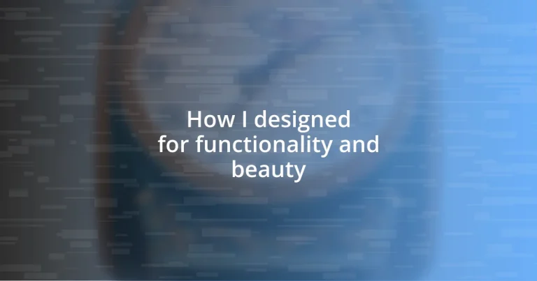 How I designed for functionality and beauty