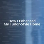 How I Enhanced My Tudor-Style Home