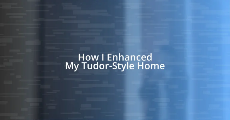 How I Enhanced My Tudor-Style Home