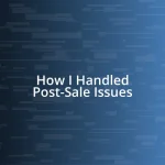 How I Handled Post-Sale Issues