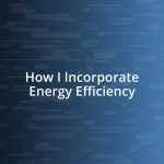 How I Incorporate Energy Efficiency