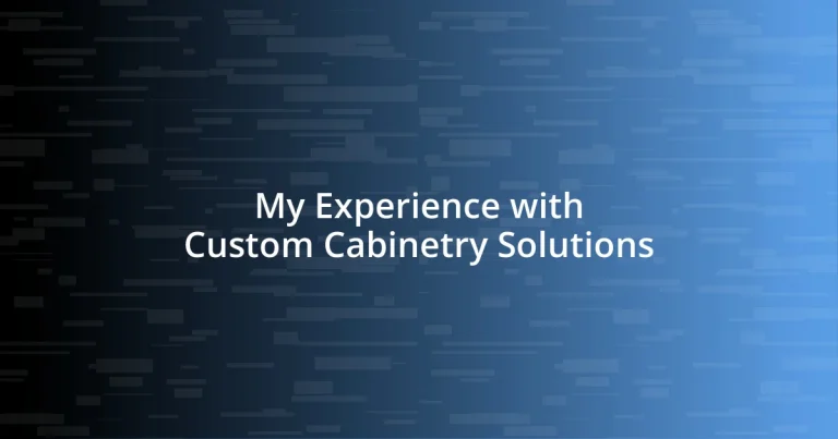 My Experience with Custom Cabinetry Solutions