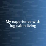 My experience with log cabin living