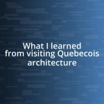 What I learned from visiting Quebecois architecture