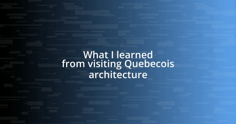 What I learned from visiting Quebecois architecture