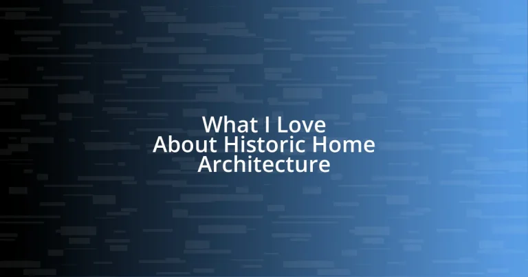 What I Love About Historic Home Architecture