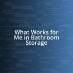 What Works for Me in Bathroom Storage