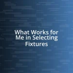 What Works for Me in Selecting Fixtures