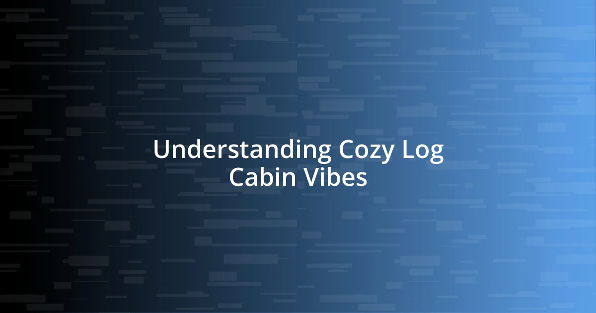 Understanding Cozy Log Cabin Vibes