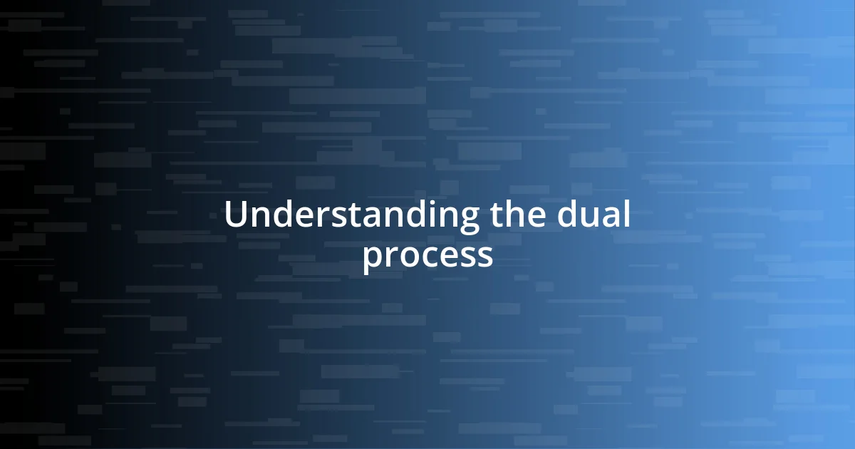 Understanding the dual process