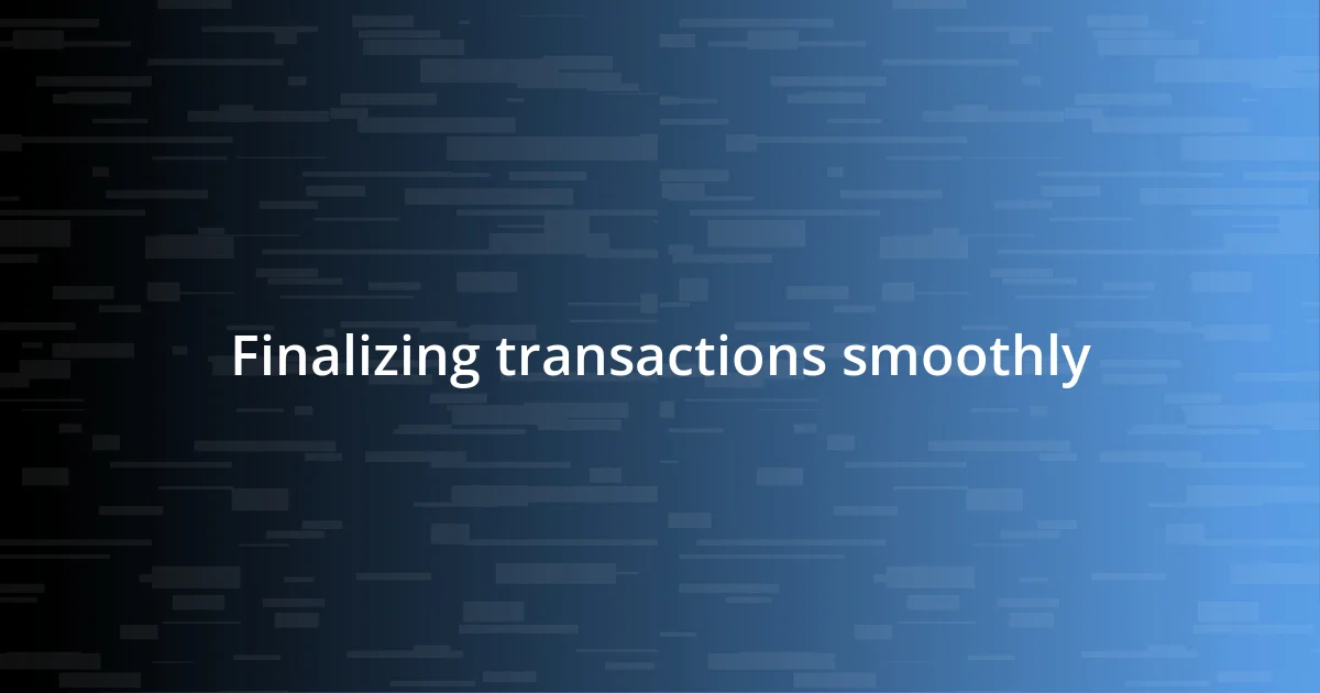 Finalizing transactions smoothly