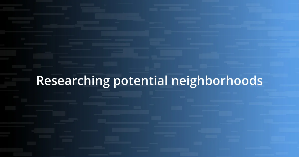 Researching potential neighborhoods