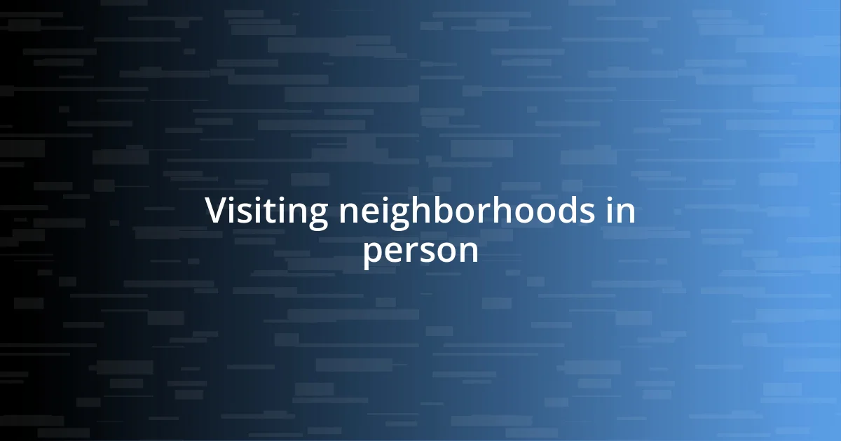 Visiting neighborhoods in person