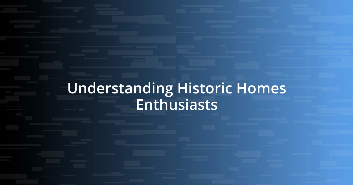 Understanding Historic Homes Enthusiasts