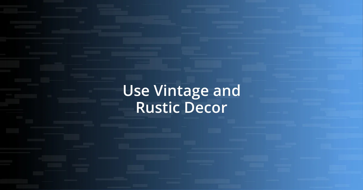 Use Vintage and Rustic Decor