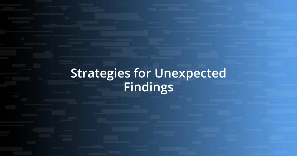 Strategies for Unexpected Findings