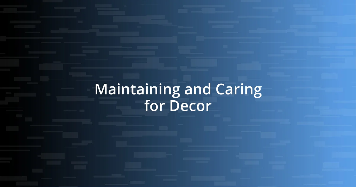 Maintaining and Caring for Decor