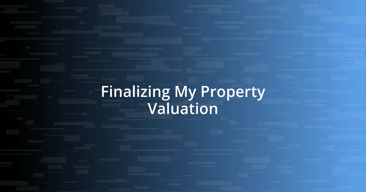 Finalizing My Property Valuation