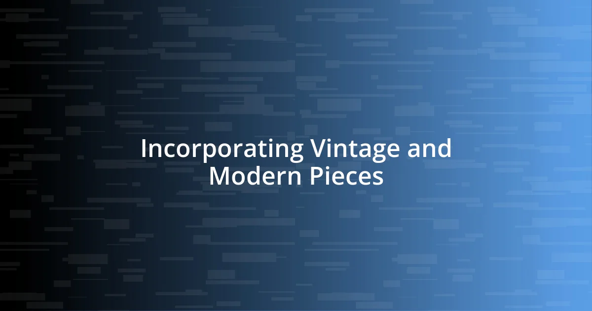 Incorporating Vintage and Modern Pieces