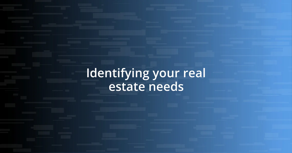 Identifying your real estate needs