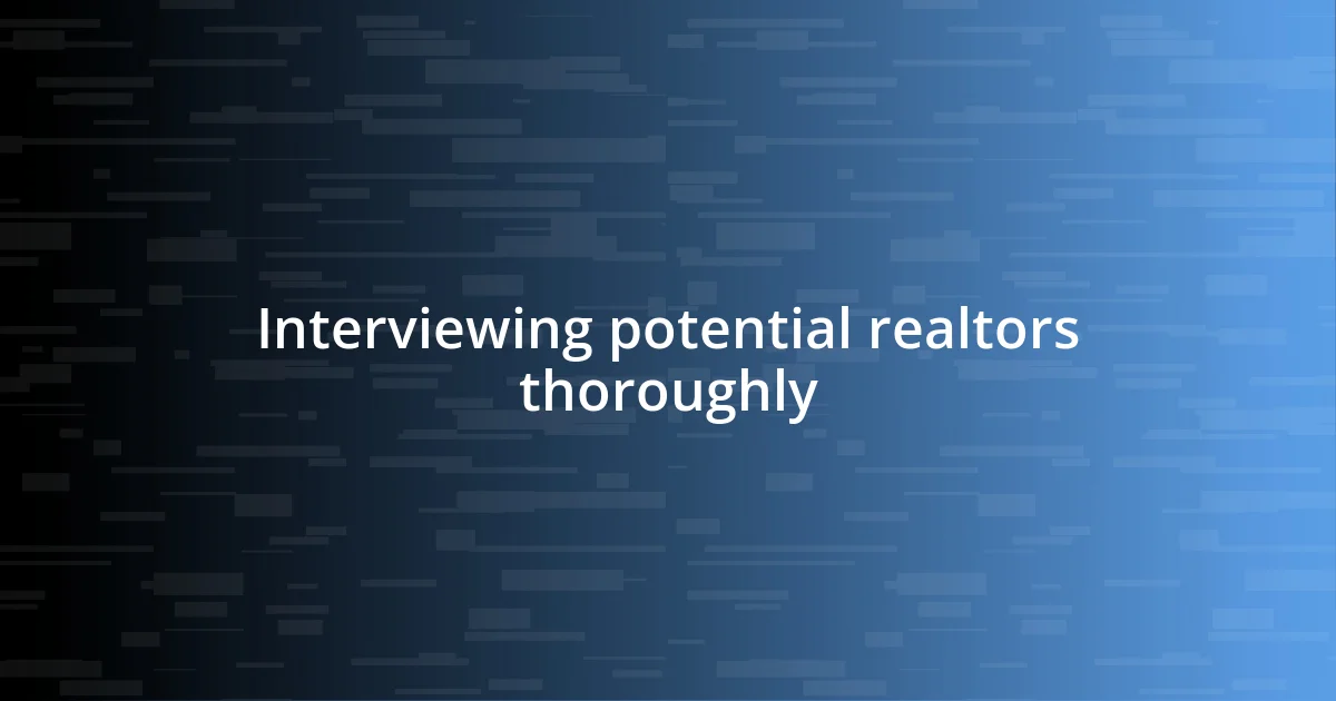 Interviewing potential realtors thoroughly