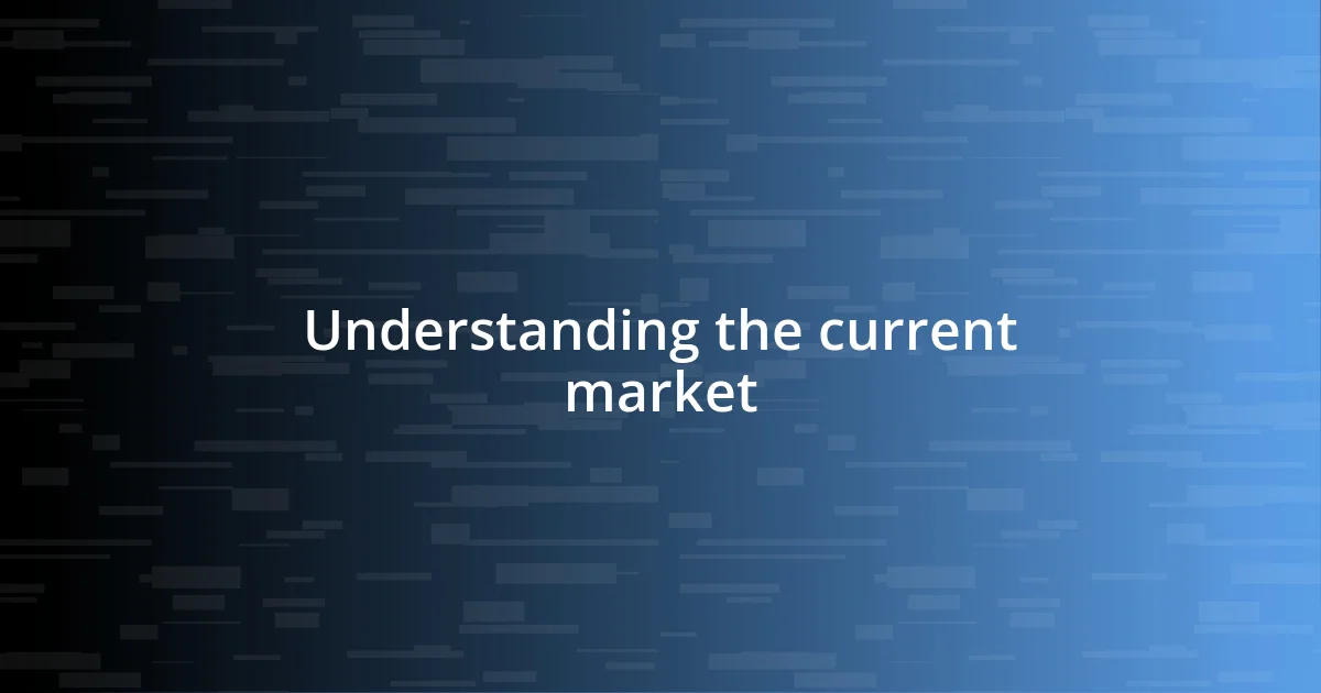 Understanding the current market