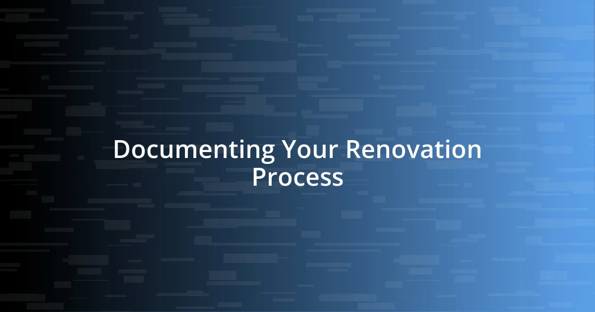 Documenting Your Renovation Process