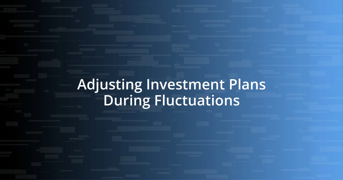 Adjusting Investment Plans During Fluctuations