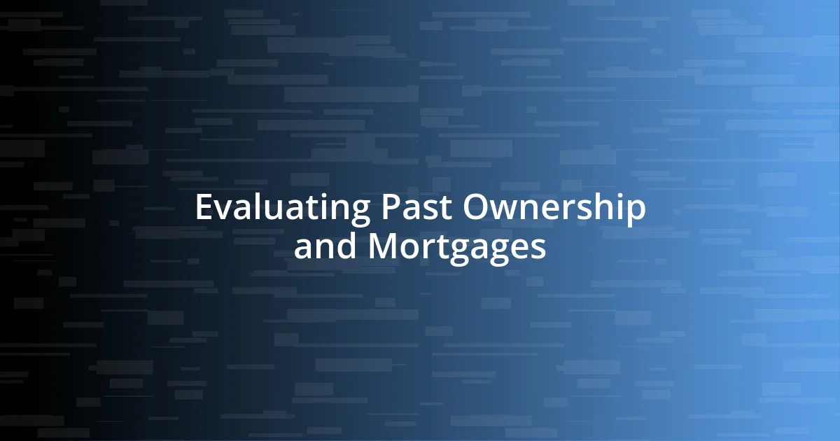 Evaluating Past Ownership and Mortgages