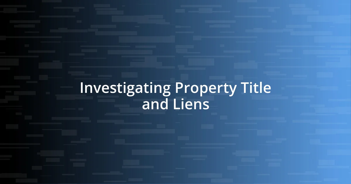 Investigating Property Title and Liens