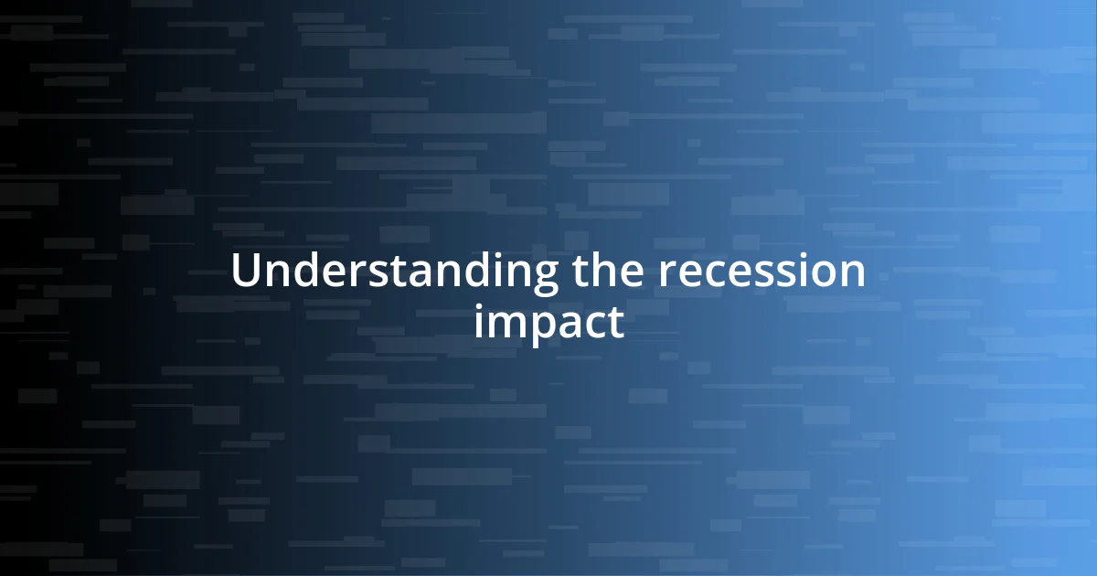 Understanding the recession impact