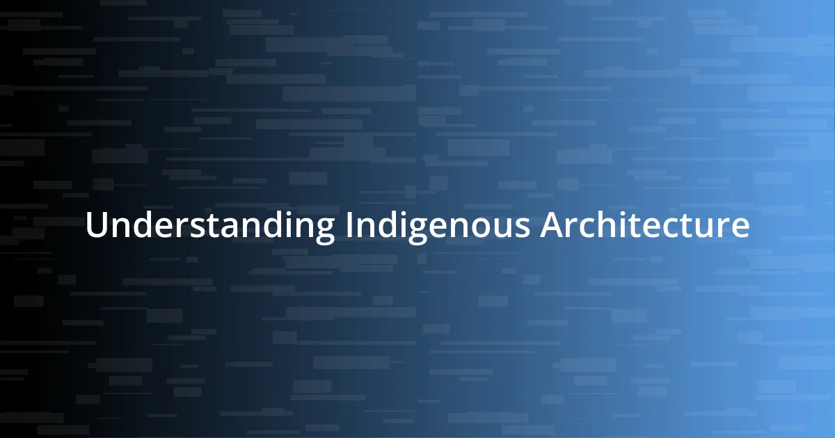 Understanding Indigenous Architecture