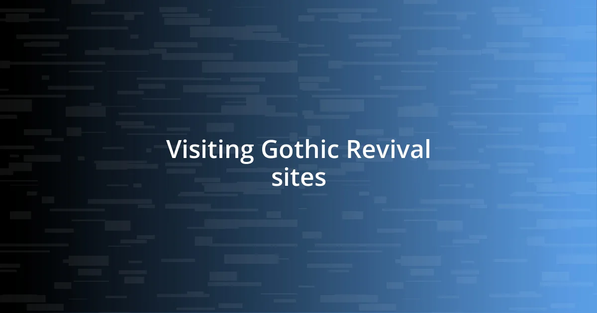 Visiting Gothic Revival sites