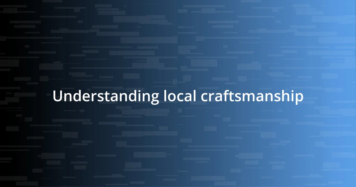 Understanding local craftsmanship