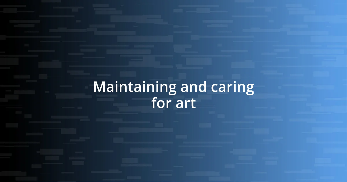 Maintaining and caring for art