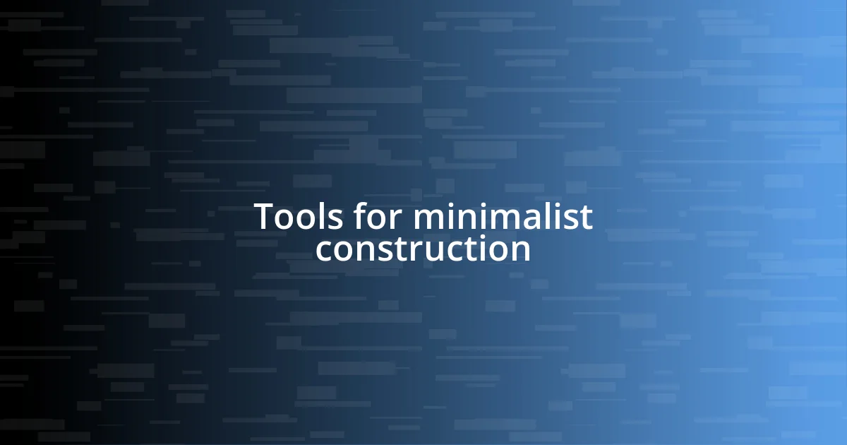 Tools for minimalist construction