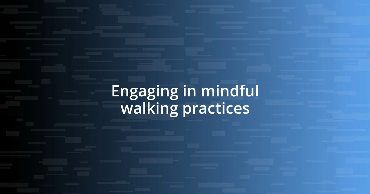 Engaging in mindful walking practices