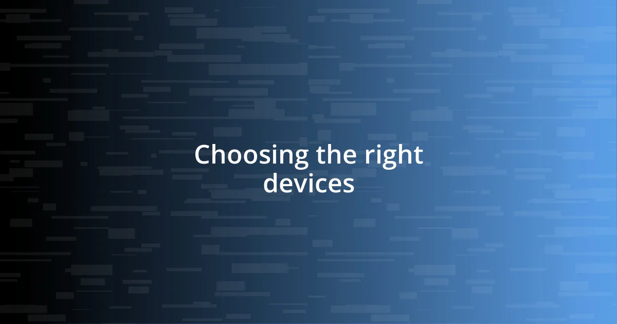 Choosing the right devices