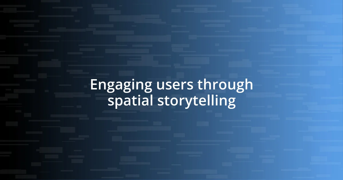 Engaging users through spatial storytelling