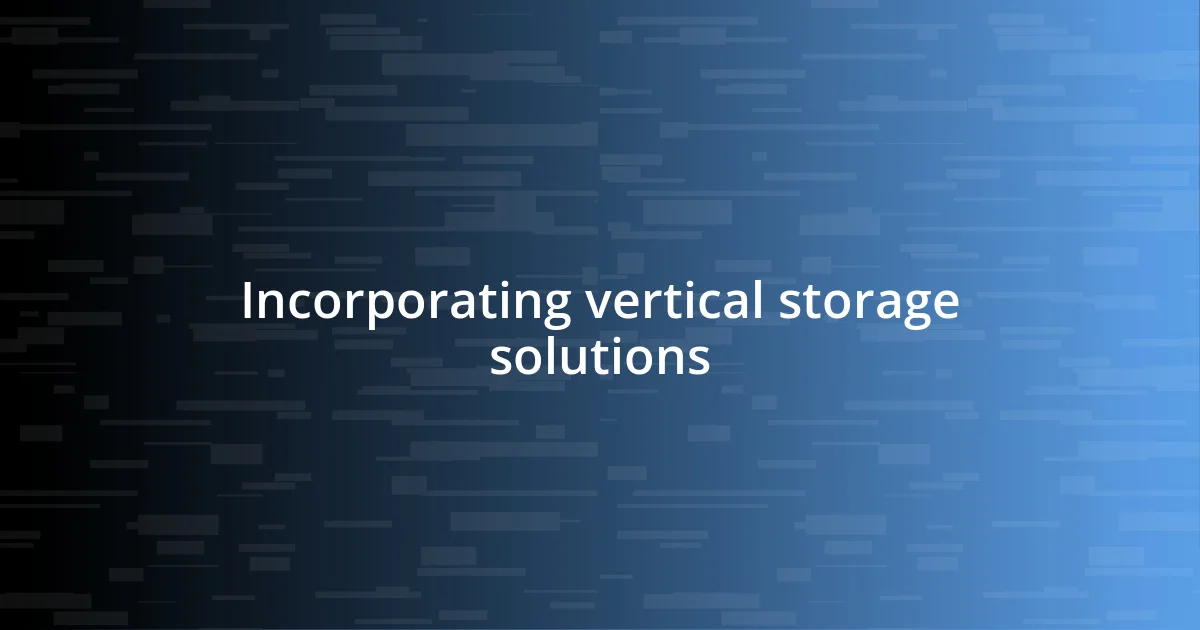 Incorporating vertical storage solutions