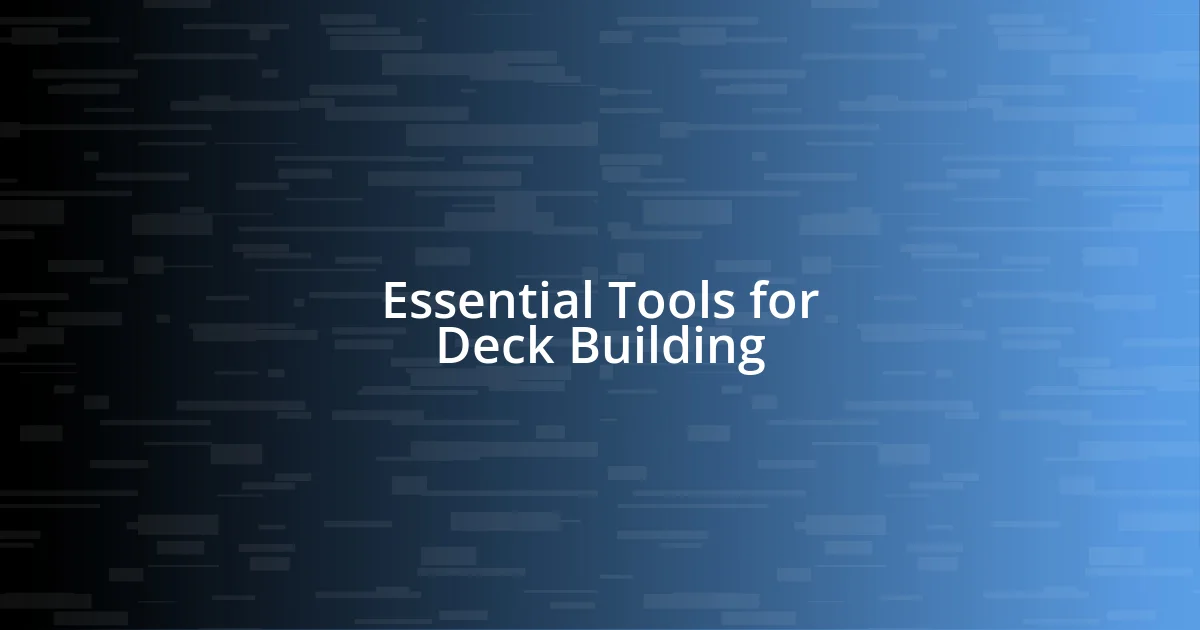 Essential Tools for Deck Building