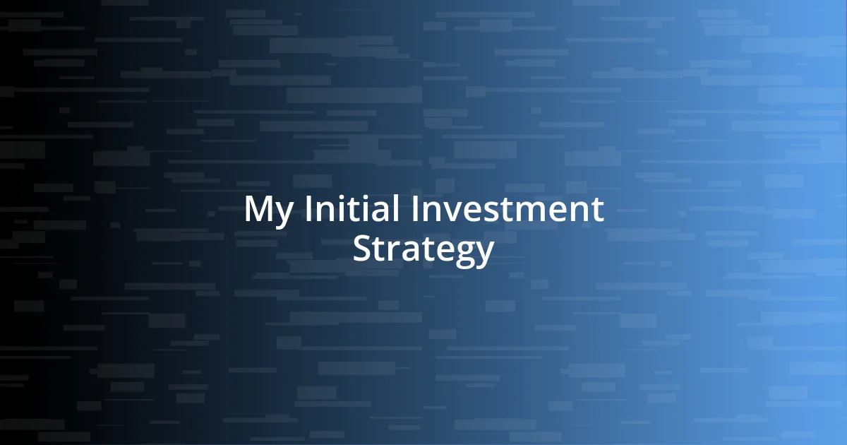 My Initial Investment Strategy