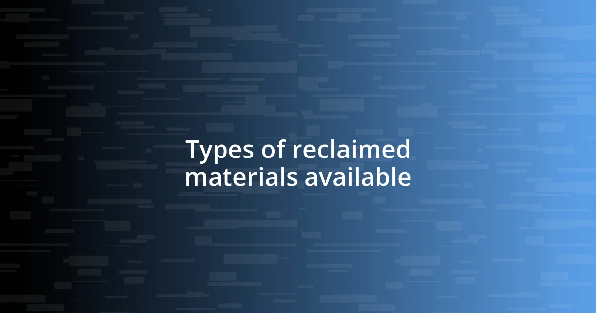 Types of reclaimed materials available