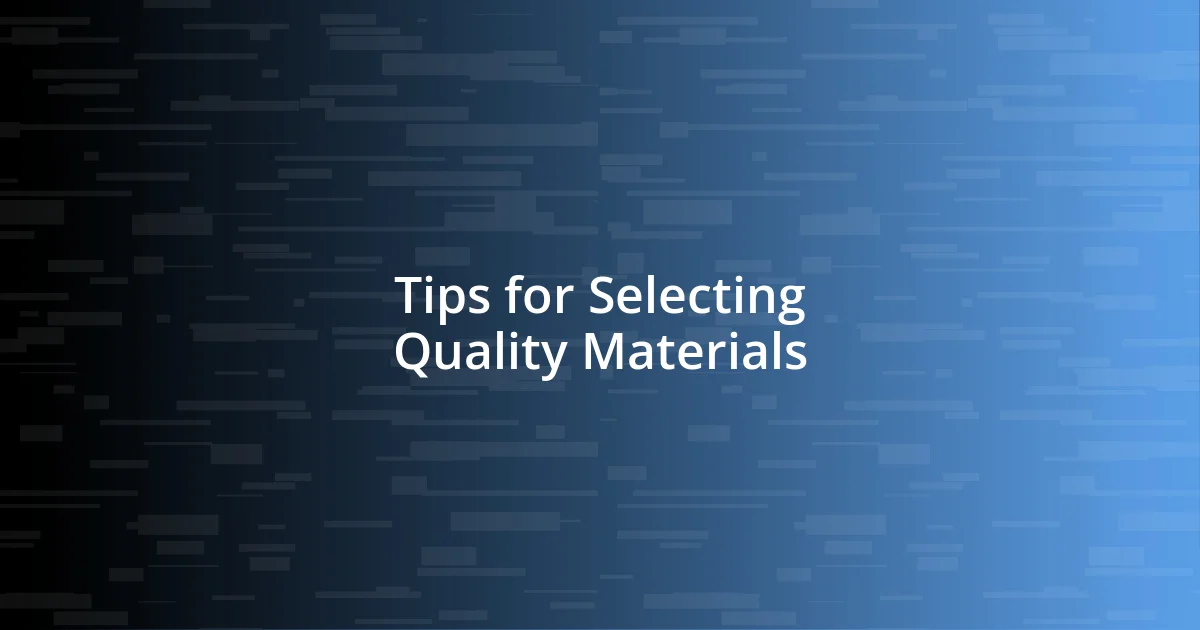 Tips for Selecting Quality Materials