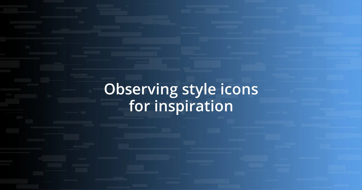 Observing style icons for inspiration