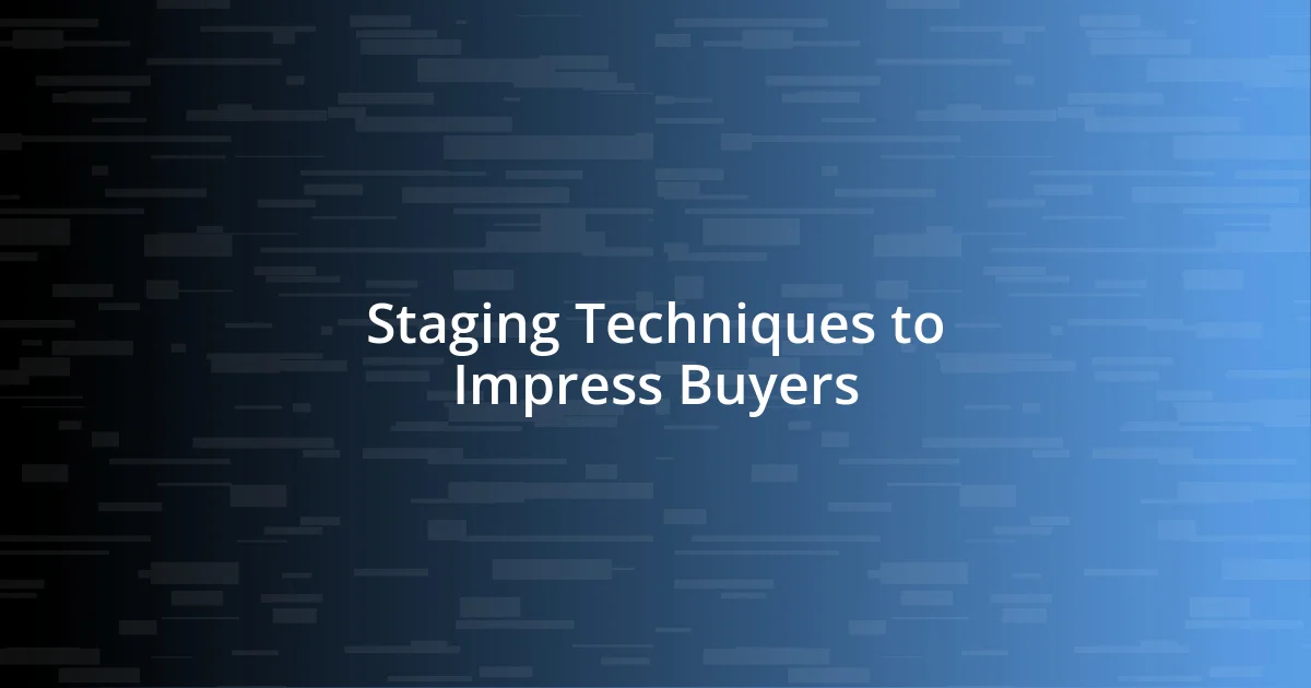 Staging Techniques to Impress Buyers