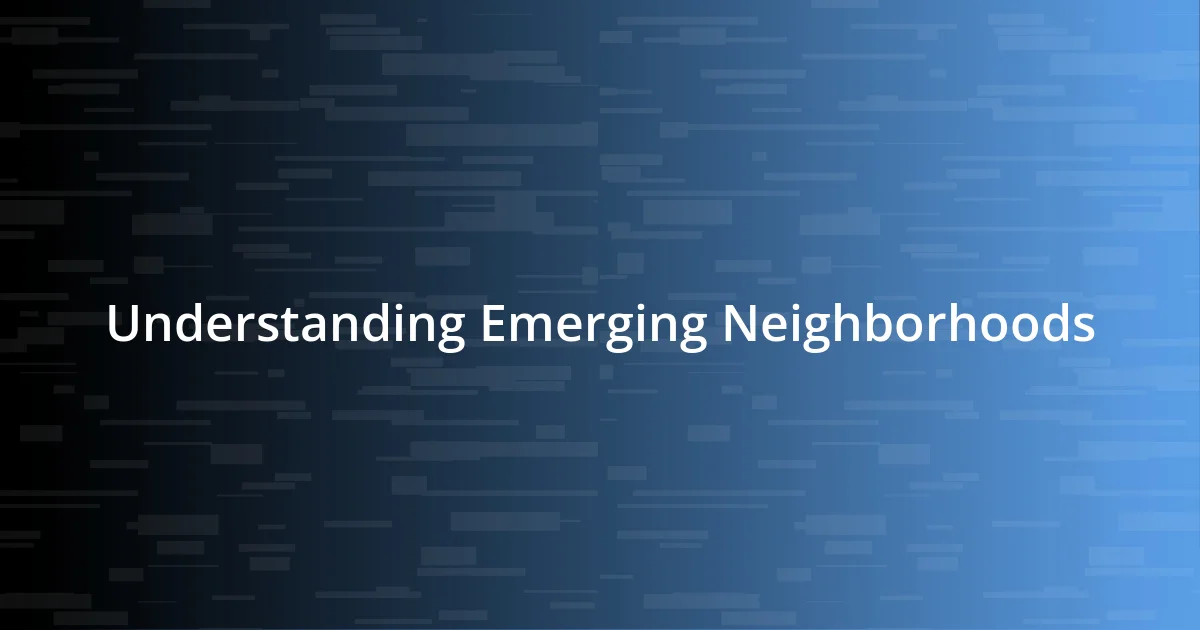 Understanding Emerging Neighborhoods