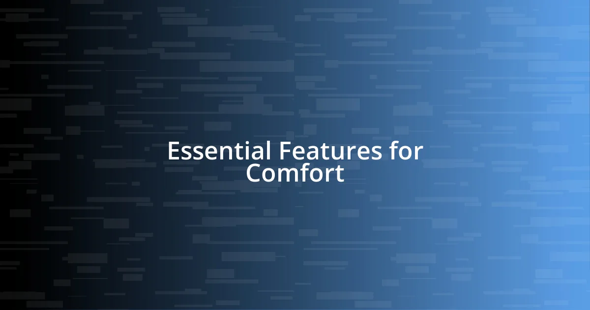 Essential Features for Comfort