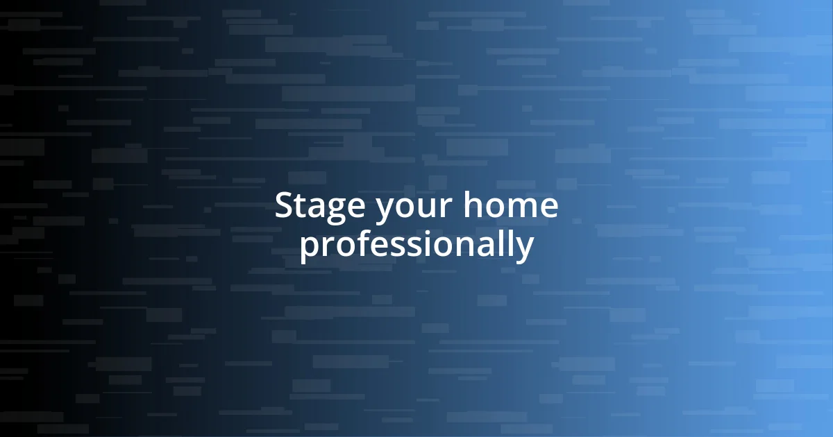 Stage your home professionally